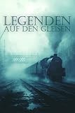 Legenden auf den Gleisen: Das Eisenbahner-Geschenkbuch - Legendäre Spukzüge, Bahnhofsgeister und dunkle Gleismythen - Miriana Mirillia 
