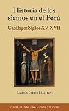 Historia de los sismos en el Perú: Catálogo. Siglos XV-XVII (Spanish Edition)