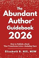 The Abundant Author® Guidebook 2026: How to Publish a Book That Transforms Lives—Including Yours 1972149008 Book Cover