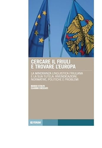 Cercare il Friuli e trovare l'Europa. La minoranza linguistica friulana e la sua tutela: rivendicazioni, normative, politiche e problemi