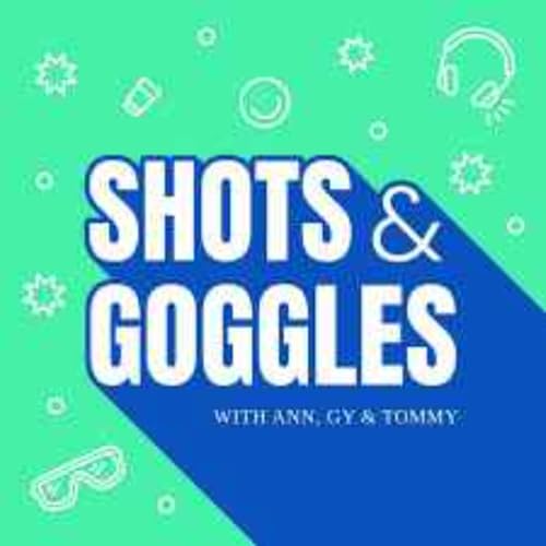 62 - THE LAST EVER EPISODE OF SHOTS AND GOGGLES