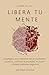 Libera tu Mente: 3 LIBROS EN UNO: Estrategias para Liberarse del Pensamiento Excesivo, Controlar la Ansiedad, el Estr&Atilde;&copy;s, y Romper Patrones Negativos. (Spanish Edition)