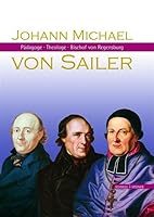 Johann Michael Von Sailer: Padagoge - Theologe - Bischof Von Regensburg 3795414474 Book Cover
