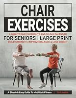 Chair Exercises For Seniors: Large Print | Build Strength, Improve Balance & Lose Weight: A Simple & Easy Guide to Mobility & Fitness. (Strong & Ageless) 173838294X Book Cover