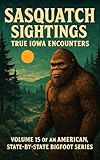 Sasquatch Sightings: True Iowa Encounters: Volume 15 of an American, state-by-state Bigfoot series (American Cryptid Chronicles: Bigfoot) (English Edition)