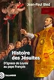 Histoire des Jésuites: D'Ignace de Loyola au pape François