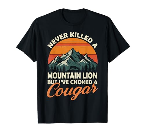 Never Killed A Mountain Lion But I've Choked A Cougar Hunter T-Shirt