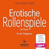 Erotische Rollenspiele für Paare | Erotischer Ratgeber MP3CD: entdeckt gemeinsam das aufregende neue Hobby der erotischen Liebesspiele ... - Herausgeber: www.lebe.jetzt Henriette Jade Sprecher: Veruschka Blum 