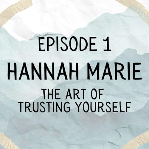 Episode 1: Hannah Marie -The Art of Trusting Yourself