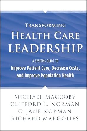 Transforming Health Care Leadership: A Systems Guide to Improve Patient Care, Decrease Costs, and Improve Population Health-Wow! eBook
