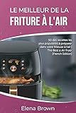 Le meilleur de la friture à l'air: 50 des recettes les plus populaires à préparer dans votre friteuse à l'air The Best of Air FryerThe Best of Air Fryer (French Edition)