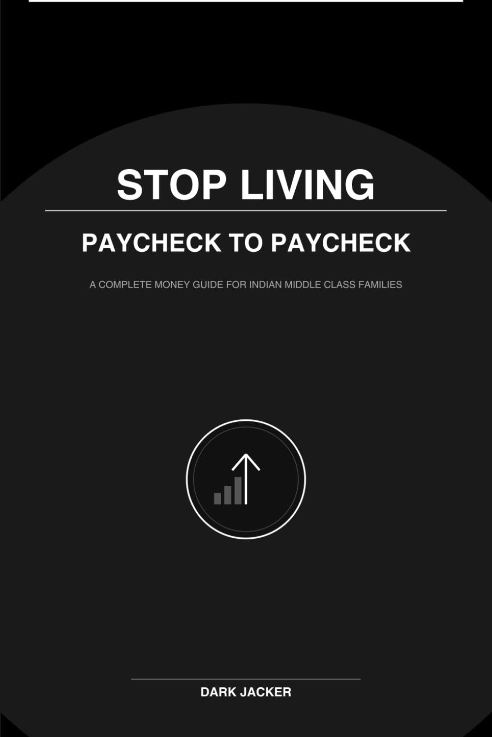 STOP LIVING PAYCHECK TO PAYCHECK: Simple Budgeting, Saving, and Money Habits for Indian Middle-Class Families