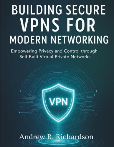 Building Secure VPNs for Modern Networking: Empowering Privacy an...