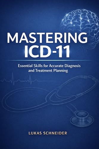 MASTERING ICD-11: Essential Skills for Accurate Diagnosis and Treatment Planning