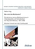 Wer sind die Moldawier? Rumänismus versus Moldowanismus in Historiographie und Schulbüchern der Republik Moldova, 1991-2006 (Soviet and Post-Soviet Politics and Society 76) - Stefan Ihrig Vorwort: Holm Sundhaussen Series Editor: Andreas Umland 