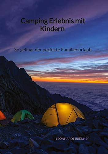 Camping Erlebnis mit Kindern - So gelingt der perfekte Familienurlaub (German Edition)