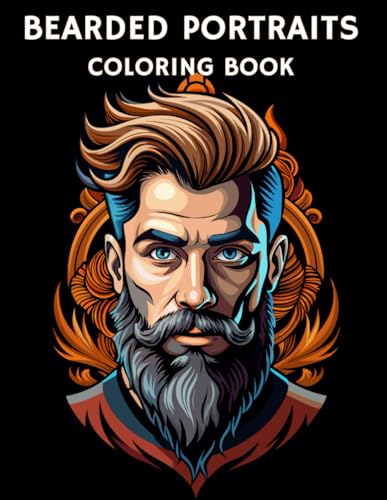 BEARDED PORTRAITS COLORING BOOK: Portraits of bearded men, hipsters, tough guys, groomed men for...
