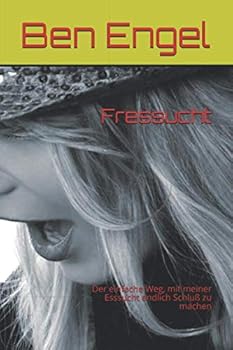 Fressucht : Der Einfache Weg, Mit Meiner Esssucht Endlich Schlu? Zu Machen