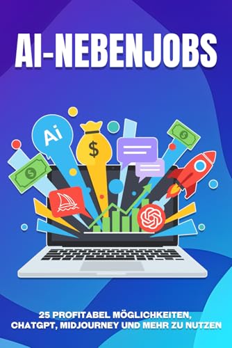 AI-Nebenjobs: 25 profitabel Möglichkeiten, ChatGPT, Midjourney und mehr zu nutzen (Klügere Strategien für modern Unternehmen)