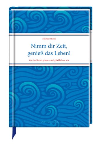 Nimm dir Zeit, genieß das Leben!: Von der Kunst, gelassen und glücklich zu sein (Geschenkbücher f Nimm dir Zeit, genieß das Leben!: Von der Kunst, gelassen und glücklich zu sein (Geschenkbücher f