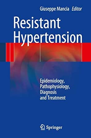 Resistant Hypertension: Epidemiology, Pathophysiology, Diagnosis and Treatment 2013th Edition Resistant Hypertension: Epidemiology, Pathophysiology, Diagnosis and Treatment 2013th Edition book cover