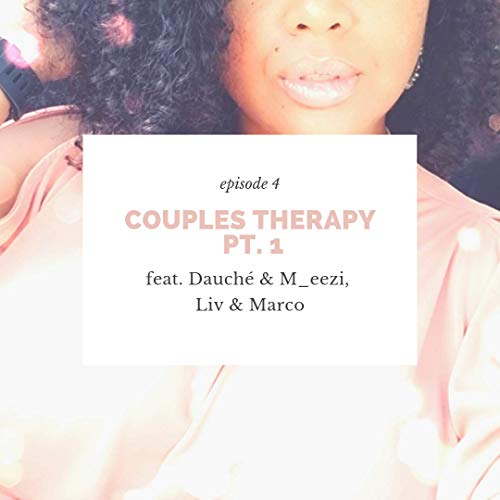 Episode 4: Couples Therapy Pt. 1 (feat. Liv & Marco, Dauche & M_eezi)