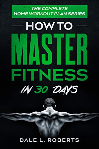 The Complete Home Workout Plan Series: How to Master Fitness in 30 Days