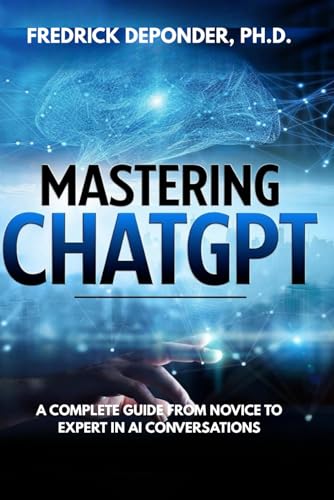 Mastering ChatGPT: A Complete Guide from Novice to Expert in AI C...