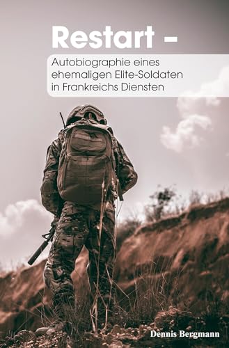 Restart: Autobiographie eines ehemaligen Elite-Soldaten in Frankreichs Diensten