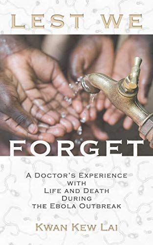 Lest We Forget: A Doctor's Experience with Life and Death During the Ebola Outbreak