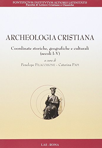 Archeologia Cristiana. Coordinate Storiche, Geografiche E Culturali (Secoli I-V)