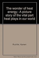The wonder of heat energy;: A picture story of the vital part heat plays in our world B0006AX678 Book Cover