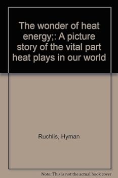 Hardcover The wonder of heat energy;: A picture story of the vital part heat plays in our world Book