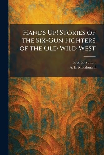 Hands Up! Stories of the Six-Gun Fighters of the Old Wild West      Paperback – February 14, 2026
