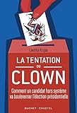 la Tentation du Clown: Comment un candidat hors système va bouleverser la présidentielle