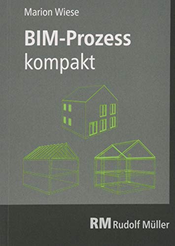 BIM-Prozess kompakt: Abwicklung eines Bauvorhabens mit der Planungsmethode BIM