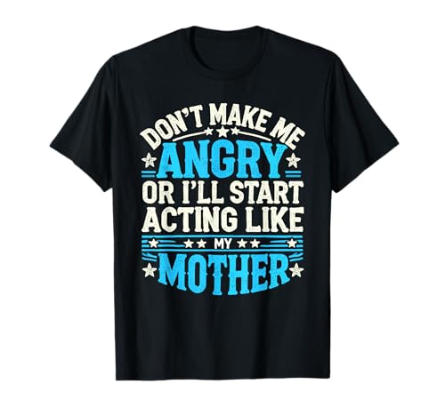No me hagas enojar o empieces a actuar como el día de mi madre Camiseta