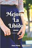  Mejorar la Líbido de Forma Natural: Consejos Prácticos y Al Grano para Ayudarte la Líbido Femenina de forma Eficaz - Lectura Rápida