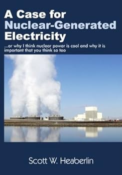 Paperback A Case for Nuclear-Generated Electricity: (Or Why I Think Nuclear Power Is Cool and Why It Is Important That You Think So Too) Book