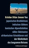 Von Japanischen Brotbüchsen, Indischen Göttern, Komischen Alpendialekten, Süßen Südstaaten, Afrikanischen Kriechtieren Und Der Köstlichkeit Des Langsamen Reisens 3455400922 Book Cover