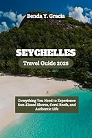 Seychelles Travel Guide 2025: Everything You Need to Experience Sun-Kissed Shores, Coral Reefs, and Authentic Life B0F6BXZPXZ Book Cover