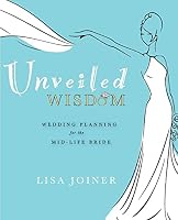 Unveiled Wisdom: Wedding Planning for the Mid-Life Bride 0986347000 Book Cover
