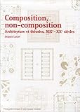 Composition, non-composition: Architecture et th&Atilde;&copy;ories, XIXe - XXe si&Atilde;&uml;cles (French Edition)