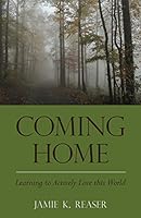 Coming Home: Learning to Actively Love This World 0996851909 Book Cover