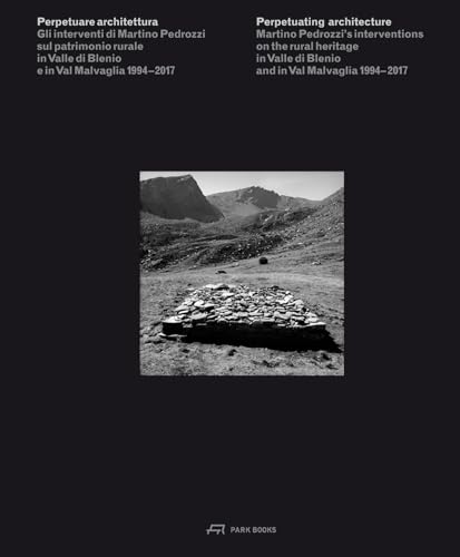 Perpetuating Architecture: Martino Pedrozzi’s Interventions on the Rural Heritage in Valle di Blenio and in Val Malvaglia 1994– 2017