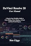 DaVinci Resolve 20 User Manual: A Step by Step Workflow Guide to Video Editing, Color Grading, AI Tools and Real World Projects