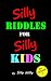 Silly Riddles for Silly Kids: Children's Riddle Book Ages 5-12