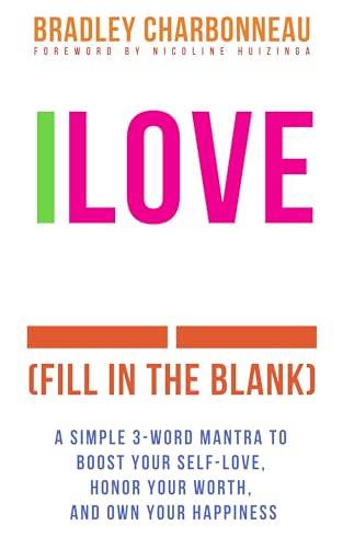 I Love ___ (Fill in the Blank): A Simple 3-Word Mantra to Boost Your Self-Love, Honor Your Worth, and Own Your Happiness (Authorpreneur: Create the Next Chapter of Your Life Book 2)