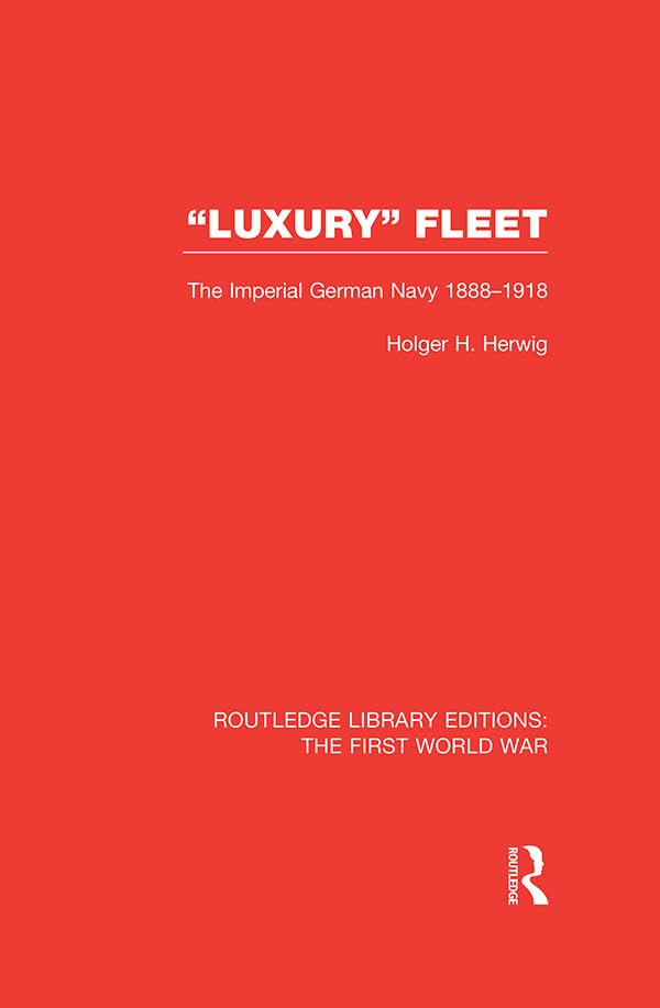 'Luxury' Fleet: (RLE The First World War): The Imperial German Navy 1888-1918 (Routledge Library Editions: The First World War)