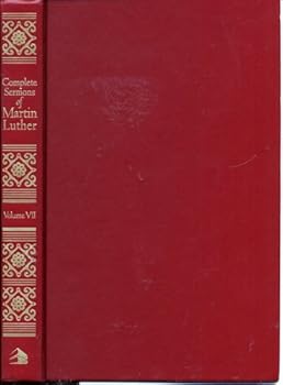 Complete Sermons of Martin Luther - Volume 7 Sermons on Gospel Texts for the 15th-26th Sundays after Trinity, the Festival of Christ's Nativity, and Other Occasions